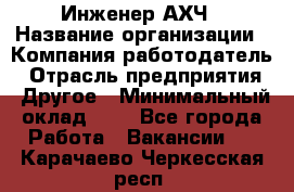 Инженер АХЧ › Название организации ­ Компания-работодатель › Отрасль предприятия ­ Другое › Минимальный оклад ­ 1 - Все города Работа » Вакансии   . Карачаево-Черкесская респ.